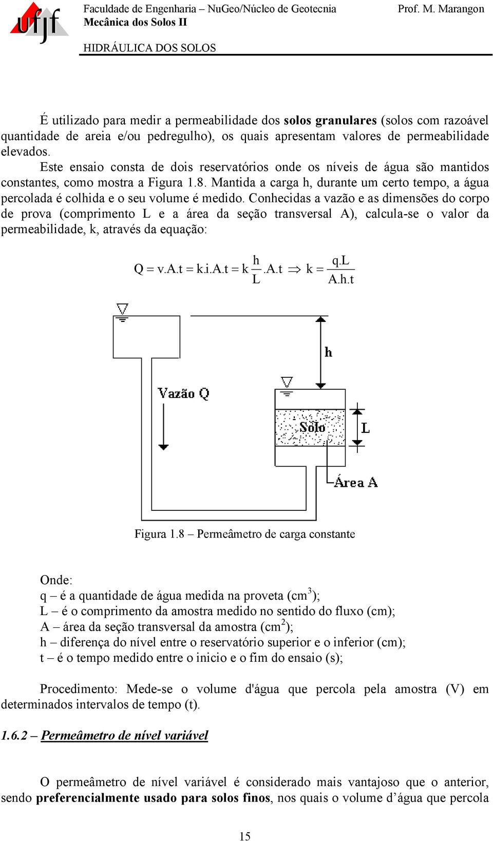 Mantida a carga, durante um certo tempo, a água percolada é colida e o seu volume é medido.