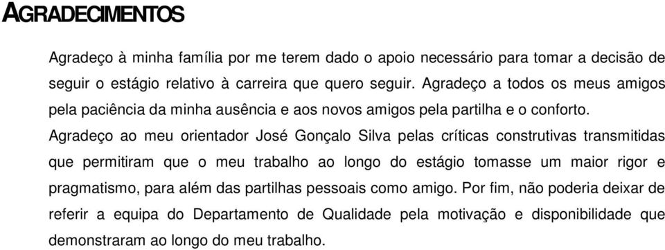 Agradeço ao meu orientador José Gonçalo Silva pelas críticas construtivas transmitidas que permitiram que o meu trabalho ao longo do estágio tomasse um maior