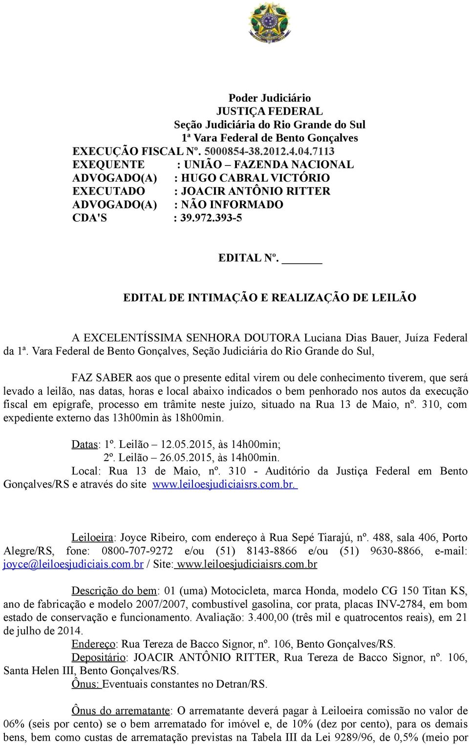 Vara Federal de Bento Gonçalves,, FAZ SABER aos que o presente edital virem ou dele conhecimento tiverem, que será levado a leilão, nas datas, horas e local abaixo indicados o bem penhorado nos autos