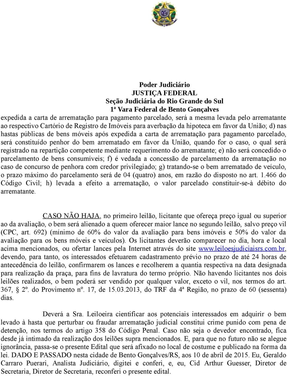 repartição competente mediante requerimento do arrematante; e) não será concedido o parcelamento de bens consumíveis; f) é vedada a concessão de parcelamento da arrematação no caso de concurso de