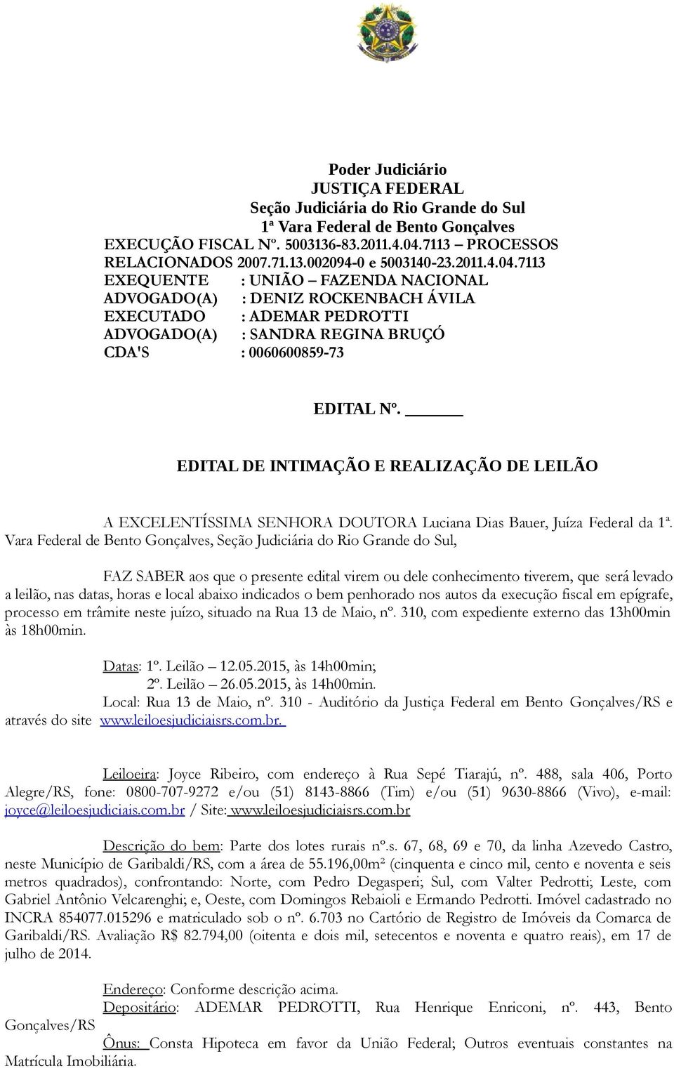 7113 EXEQUENTE : UNIÃO FAZENDA NACIONAL ADVOGADO(A) : DENIZ ROCKENBACH ÁVILA EXECUTADO : ADEMAR PEDROTTI ADVOGADO(A) : SANDRA REGINA BRUÇÓ CDA'S : 0060600859-73 EDITAL Nº.