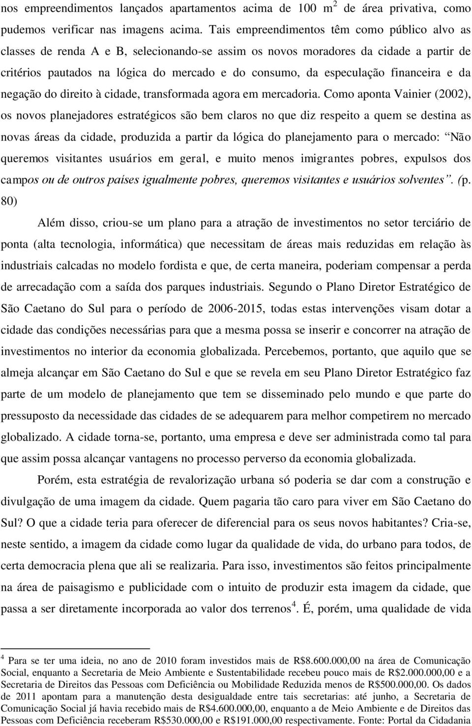 especulação financeira e da negação do direito à cidade, transformada agora em mercadoria.