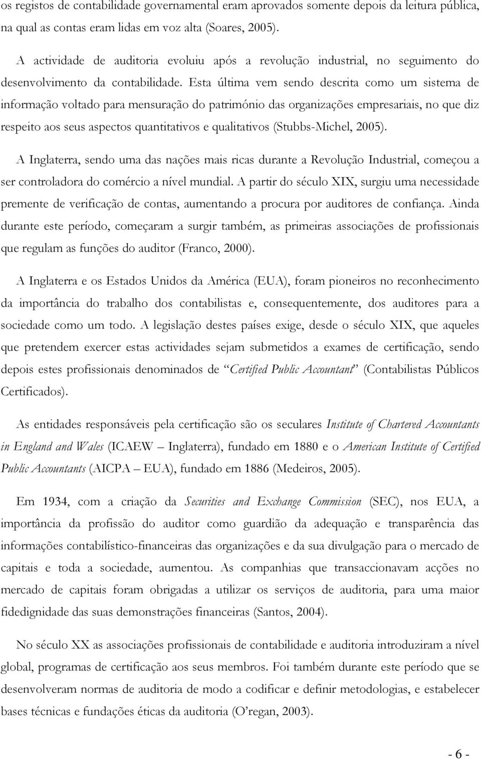 Esta última vem sendo descrita como um sistema de informação voltado para mensuração do património das organizações empresariais, no que diz respeito aos seus aspectos quantitativos e qualitativos