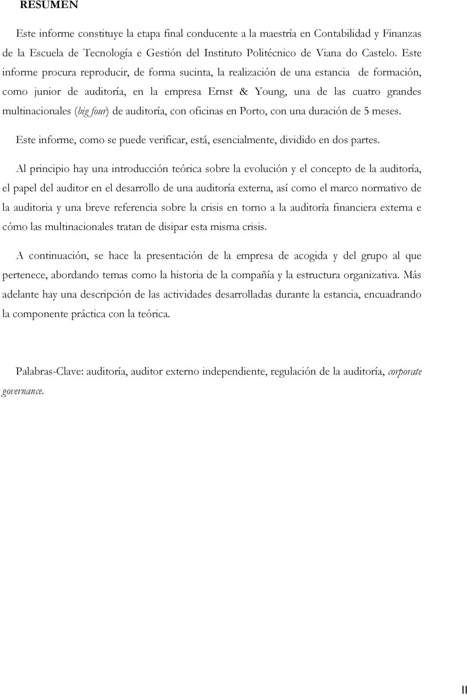 four) de auditoría, con oficinas en Porto, con una duración de 5 meses. Este informe, como se puede verificar, está, esencialmente, dividido en dos partes.