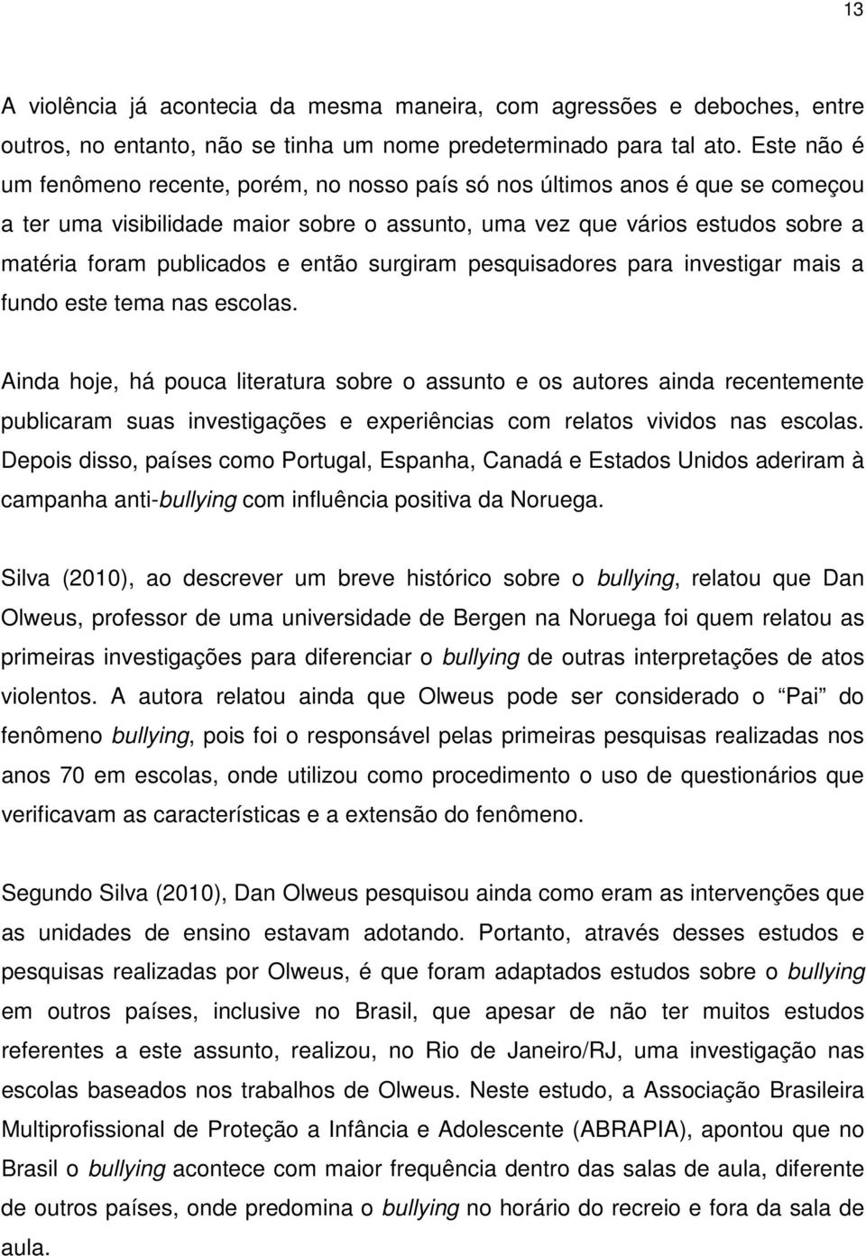 então surgiram pesquisadores para investigar mais a fundo este tema nas escolas.