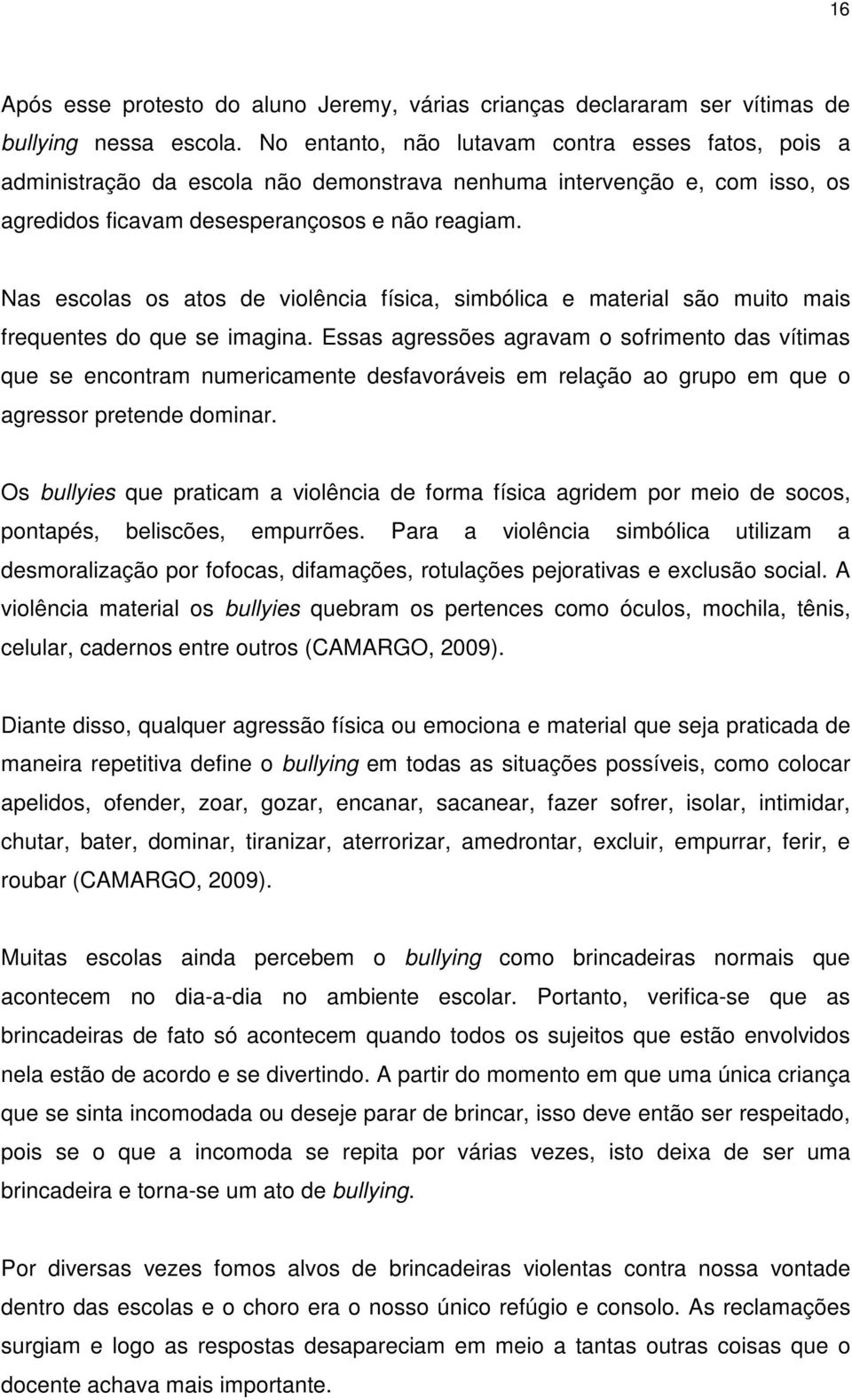 Nas escolas os atos de violência física, simbólica e material são muito mais frequentes do que se imagina.