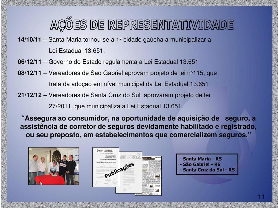 651 21/12/12 Vereadores de Santa Cruz do Sul aprovaram projeto de lei 27/2011, que municipaliza a Lei Estadual 13.651. Assegura ao consumidor, na oportunidade de