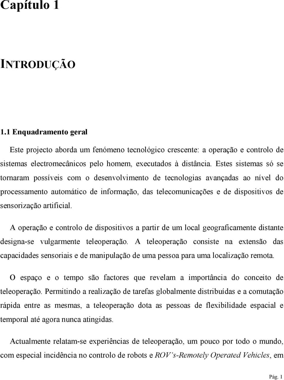 artificial. A operação e controlo de dispositivos a partir de um local geograficamente distante designa-se vulgarmente teleoperação.