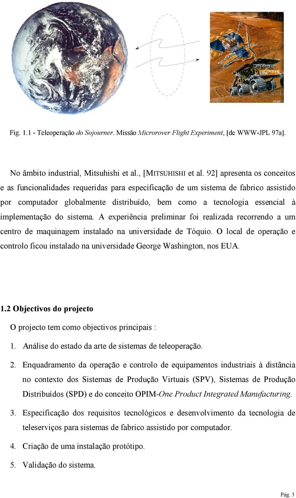 implementação do sistema. A experiência preliminar foi realizada recorrendo a um centro de maquinagem instalado na universidade de Tóquio.