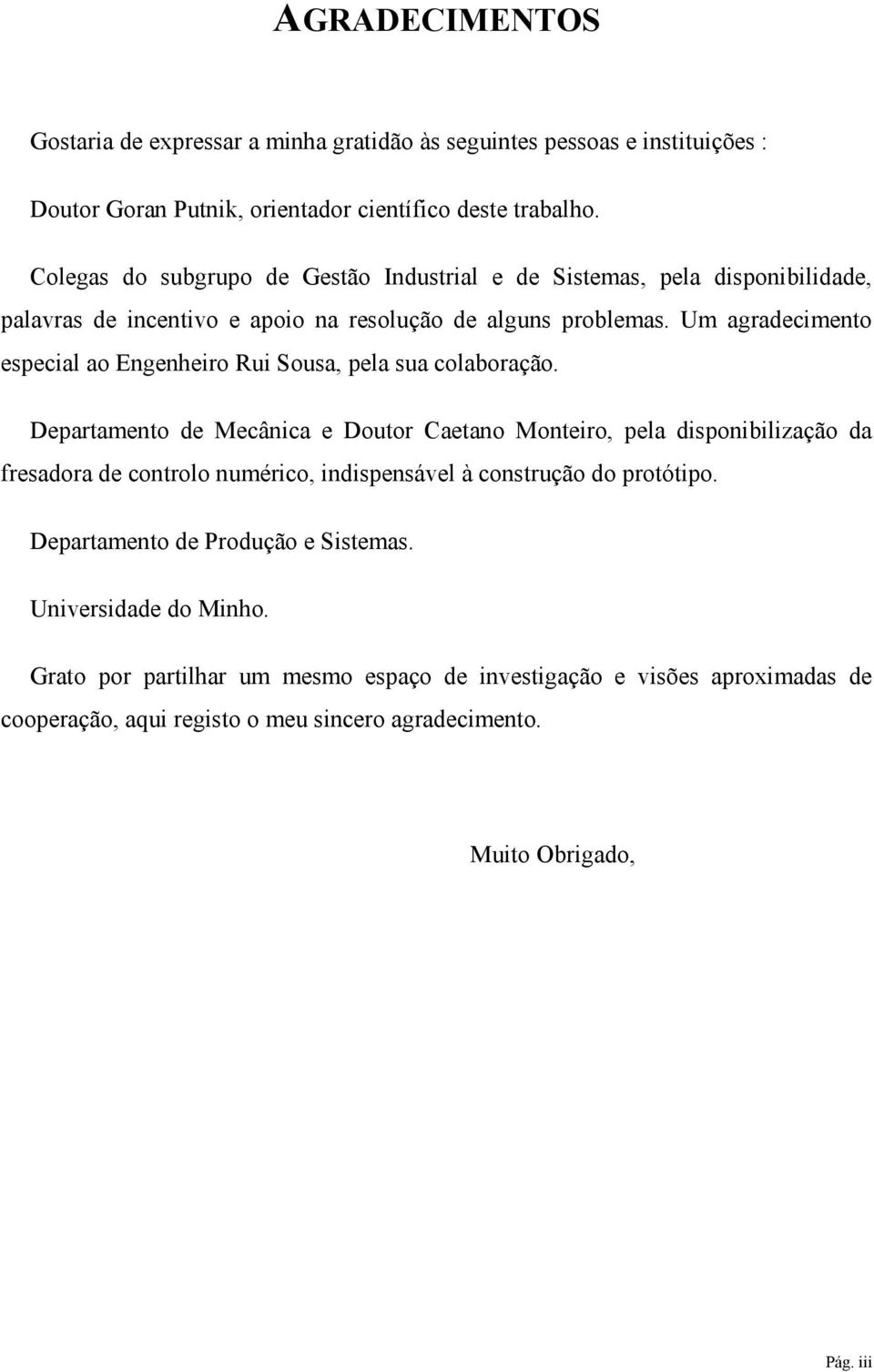 Um agradecimento especial ao Engenheiro Rui Sousa, pela sua colaboração.