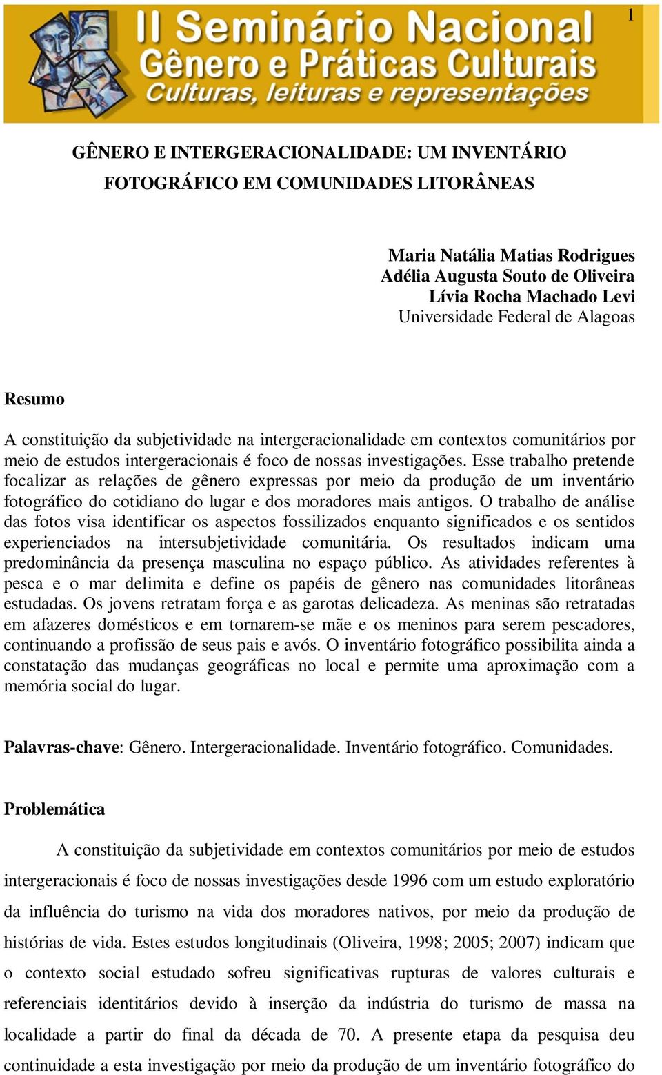 Esse trabalho pretende focalizar as relações de gênero expressas por meio da produção de um inventário fotográfico do cotidiano do lugar e dos moradores mais antigos.