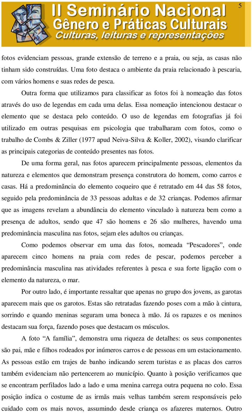 Outra forma que utilizamos para classificar as fotos foi à nomeação das fotos através do uso de legendas em cada uma delas. Essa nomeação intencionou destacar o elemento que se destaca pelo conteúdo.