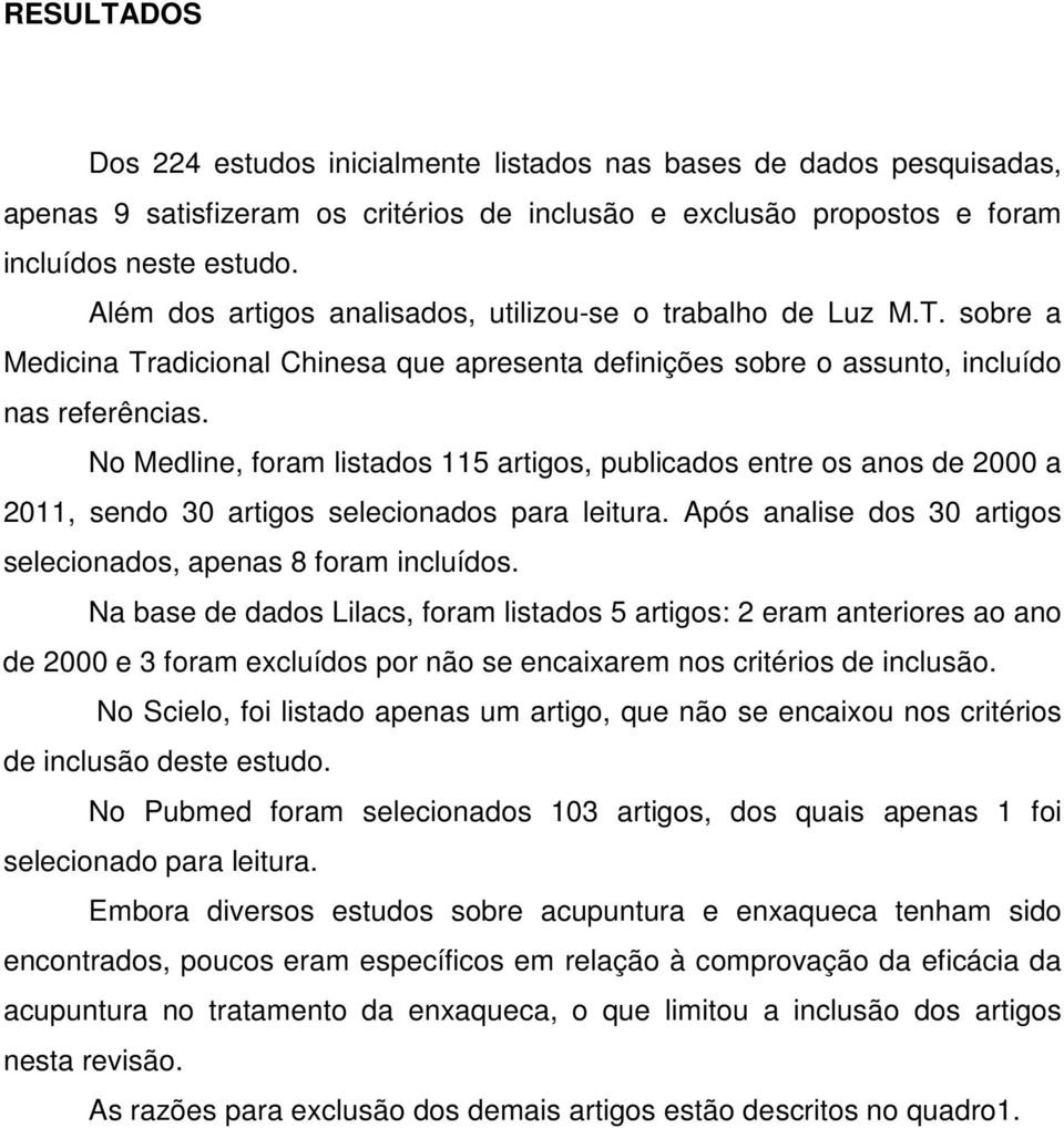 No Medline, foram listados 115 artigos, publicados entre os anos de 2000 a 2011, sendo 30 artigos selecionados para leitura. Após analise dos 30 artigos selecionados, apenas 8 foram incluídos.