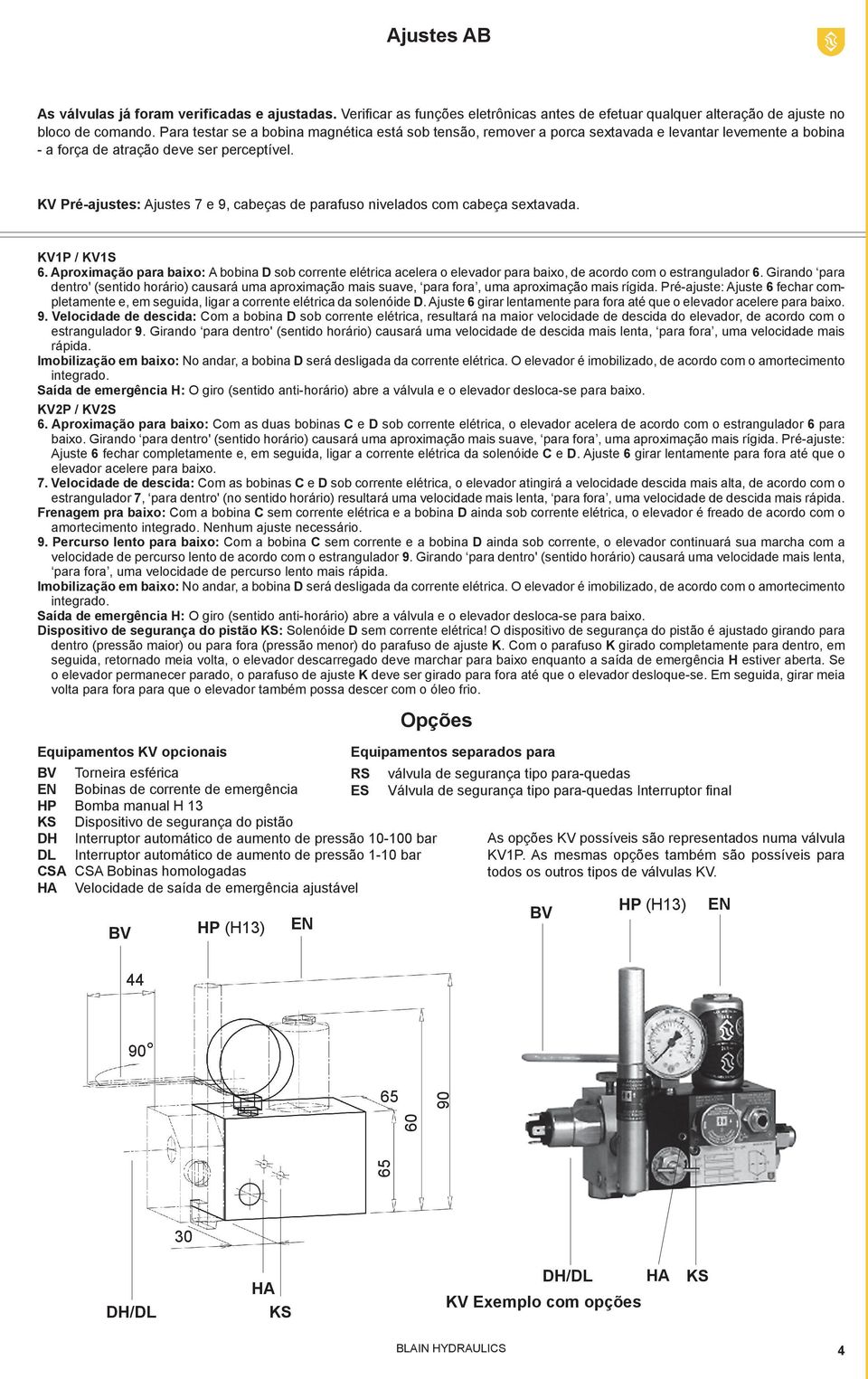 K ré-ajustes: justes e, cabeças de parafuso nivelados com cabeça sextavada. K / K. proximação para baixo: bobina sob corrente elétrica acelera o elevador para baixo, de acordo com o estrangulador.