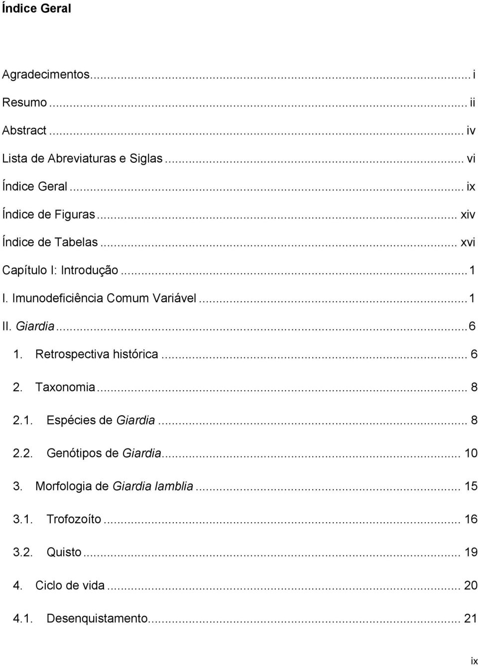 .. 1 II. Giardia... 6 1. Retrospectiva histórica... 6 2. Taxonomia... 8 2.1. Espécies de Giardia... 8 2.2. Genótipos de Giardia.