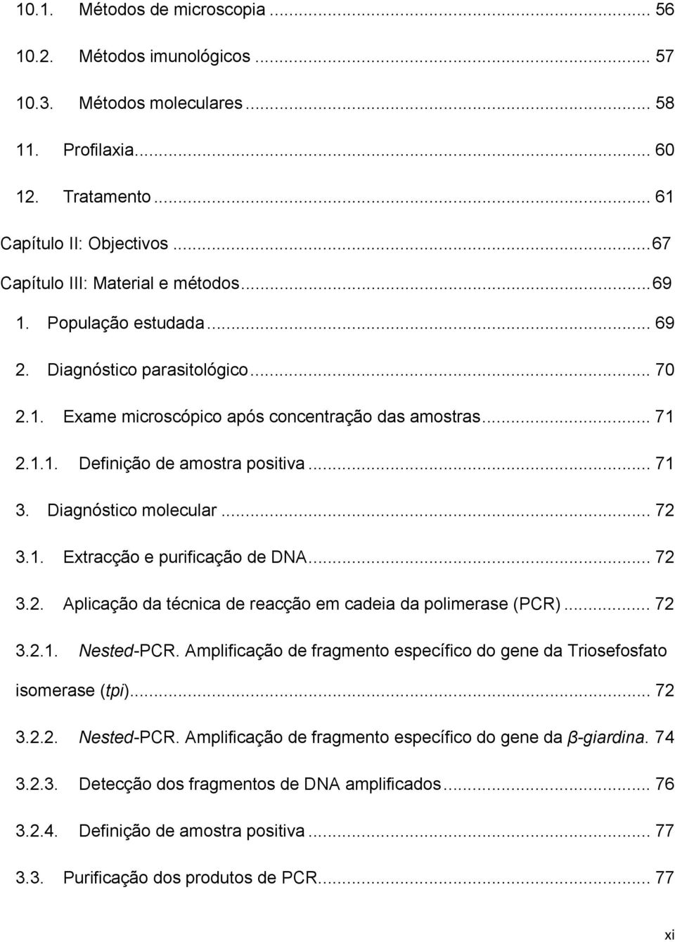 .. 71 3. Diagnóstico molecular... 72 3.1. Extracção e purificação de DNA... 72 3.2. Aplicação da técnica de reacção em cadeia da polimerase (PCR)... 72 3.2.1. Nested-PCR.