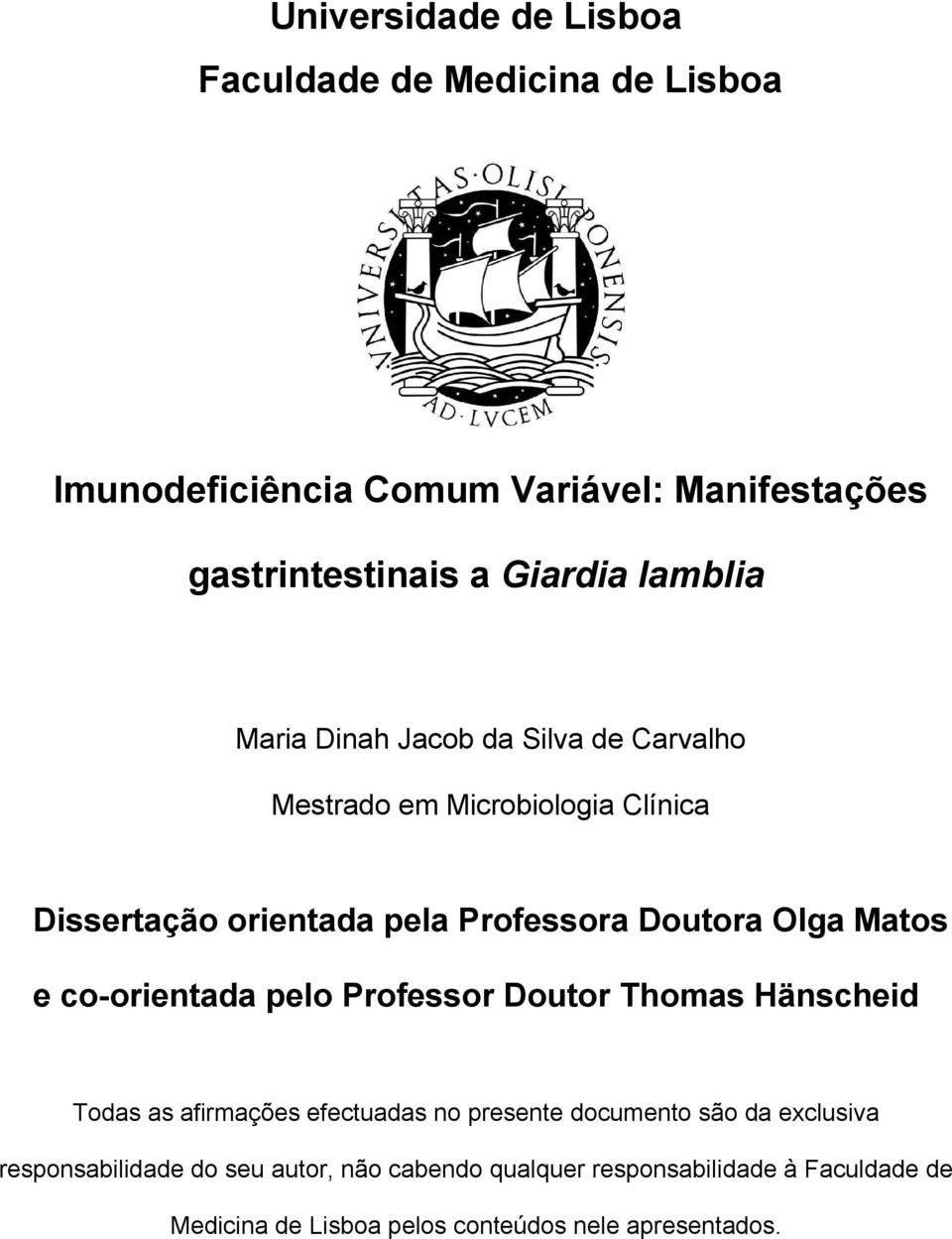 Matos e co-orientada pelo Professor Doutor Thomas Hӓnscheid Todas as afirmações efectuadas no presente documento são da exclusiva