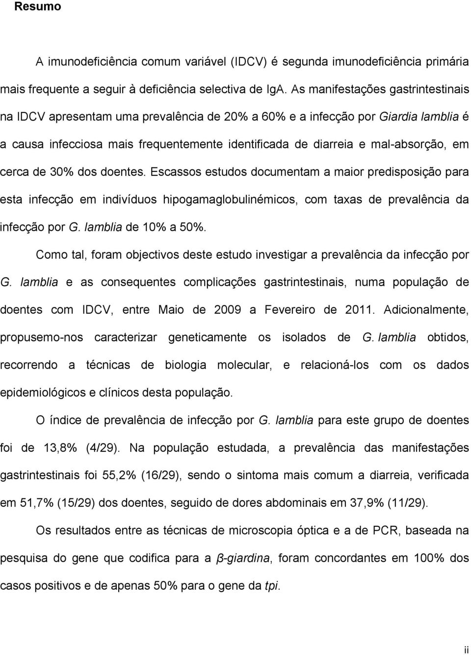 cerca de 30% dos doentes. Escassos estudos documentam a maior predisposição para esta infecção em indivíduos hipogamaglobulinémicos, com taxas de prevalência da infecção por G. lamblia de 10% a 50%.