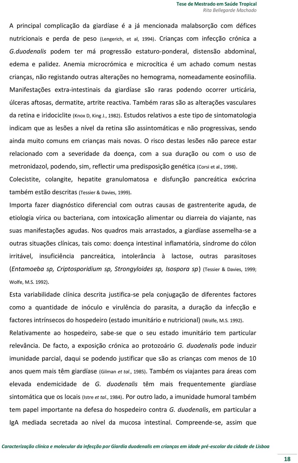 Anemia microcrómica e microcítica é um achado comum nestas crianças, não registando outras alterações no hemograma, nomeadamente eosinofilia.