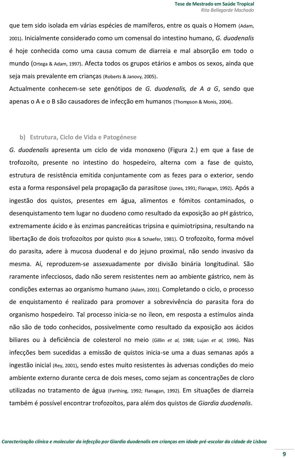 Afecta todos os grupos etários e ambos os sexos, ainda que seja mais prevalente em crianças (Roberts & Janovy, 2005). Actualmente conhecem-se sete genótipos de G.