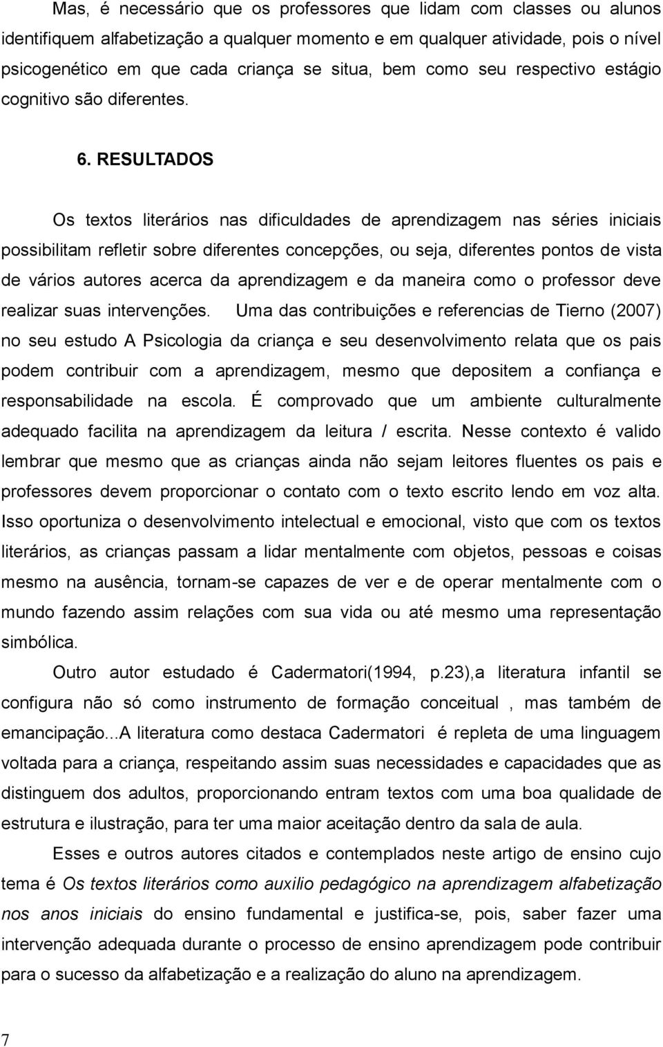 RESULTADOS Os textos literários nas dificuldades de aprendizagem nas séries iniciais possibilitam refletir sobre diferentes concepções, ou seja, diferentes pontos de vista de vários autores acerca da