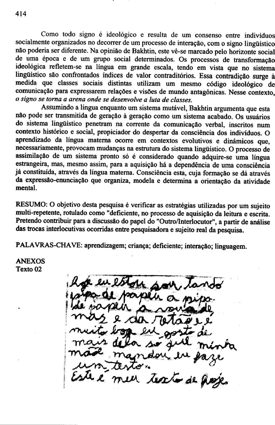 Os processos de transforma~ao ideol6gica refletem-se na lingua em grande escala, tendo em vista que no sistema lingiiistico sao confrontados indices de valor contradit6rios.