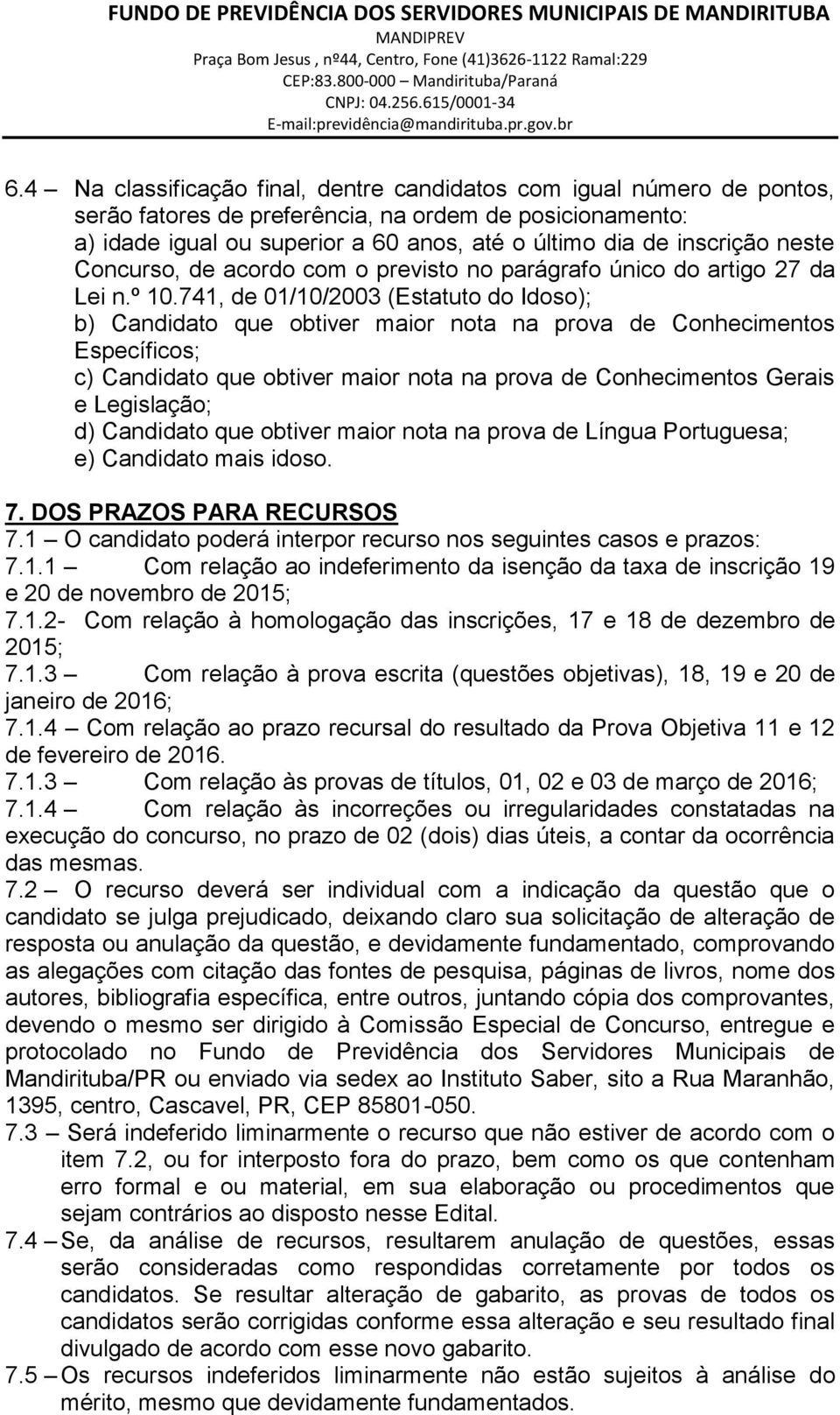 741, de 01/10/2003 (Estatuto do Idoso); b) Candidato que obtiver maior nota na prova de Conhecimentos Específicos; c) Candidato que obtiver maior nota na prova de Conhecimentos Gerais e Legislação;