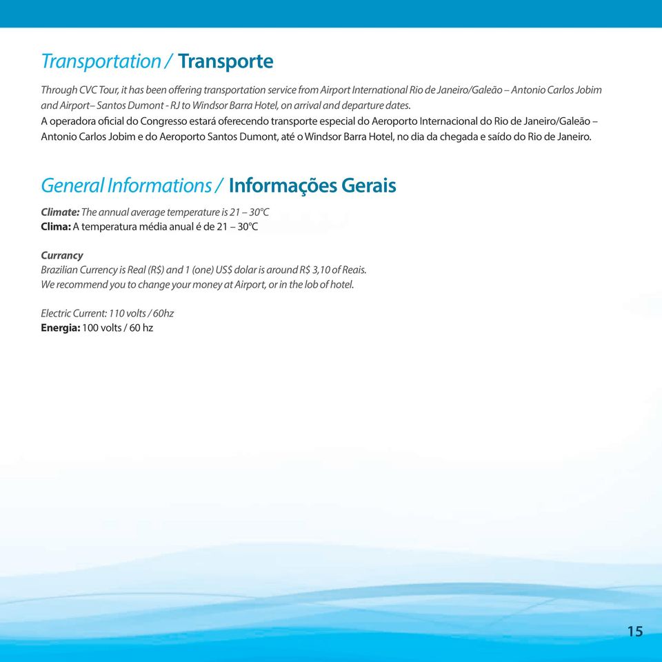 A operadora oficial do Congresso estará oferecendo transporte especial do Aeroporto Internacional do Rio de Janeiro/Galeão Antonio Carlos Jobim e do Aeroporto Santos Dumont, até o Windsor Barra