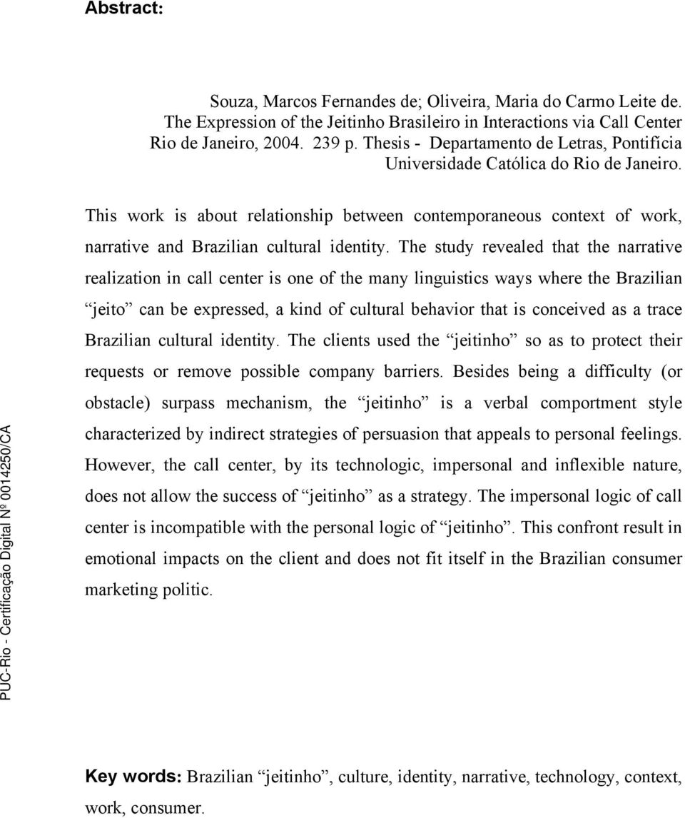 The study revealed that the narrative realization in call center is one of the many linguistics ways where the Brazilian jeito can be expressed, a kind of cultural behavior that is conceived as a