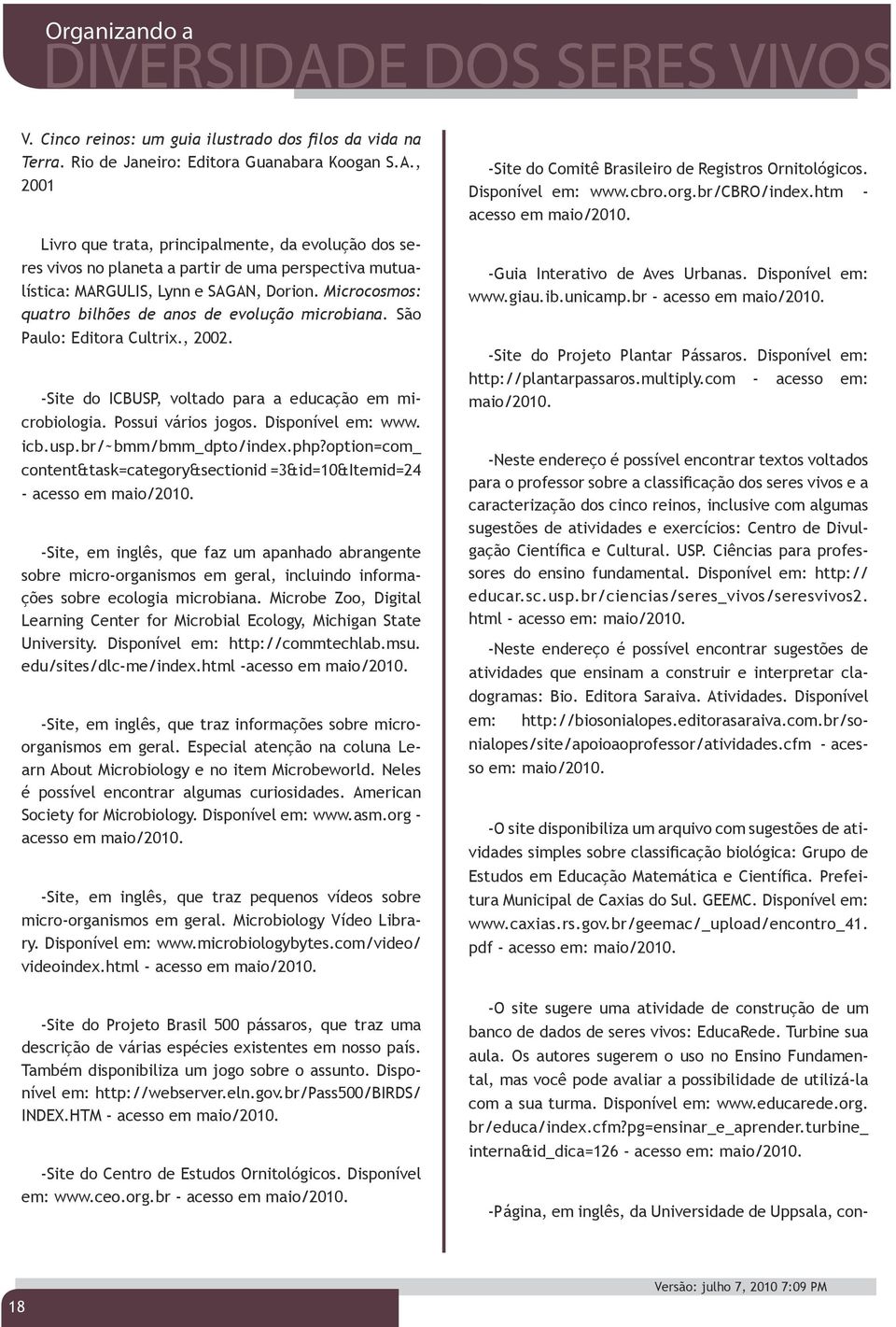 Microcosmos: quatro bilhões de anos de evolução microbiana. São Paulo: Editora Cultrix., 2002. -Site do ICBUSP, voltado para a educação em microbiologia. Possui vários jogos. Disponível em: www. icb.