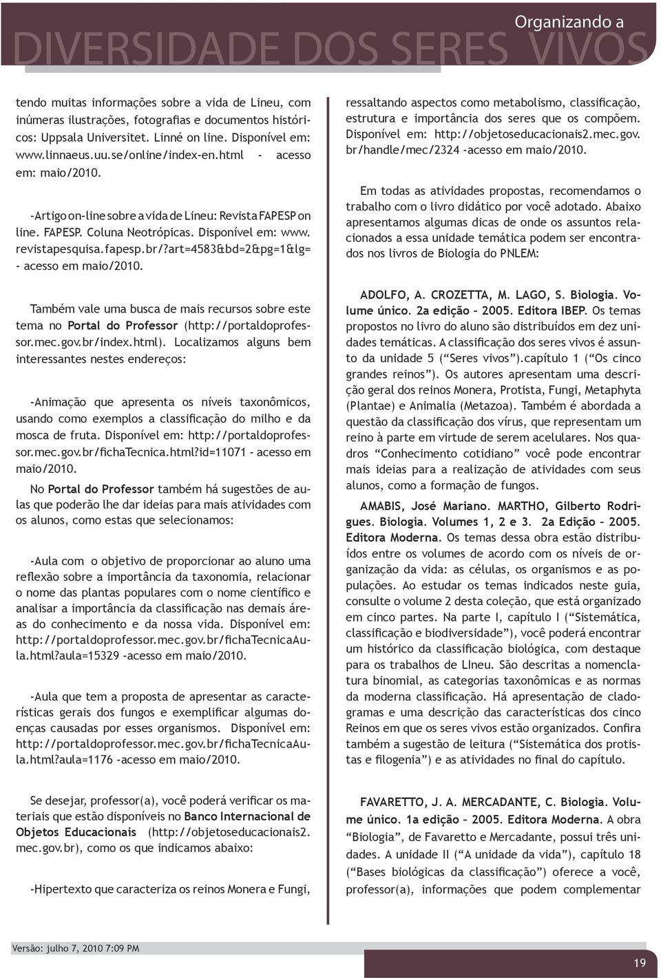 art=4583&bd=2&pg=1&lg= - acesso em maio/2010. Também vale uma busca de mais recursos sobre este tema no Portal do Professor (http://portaldoprofessor.mec.gov.br/index.html).