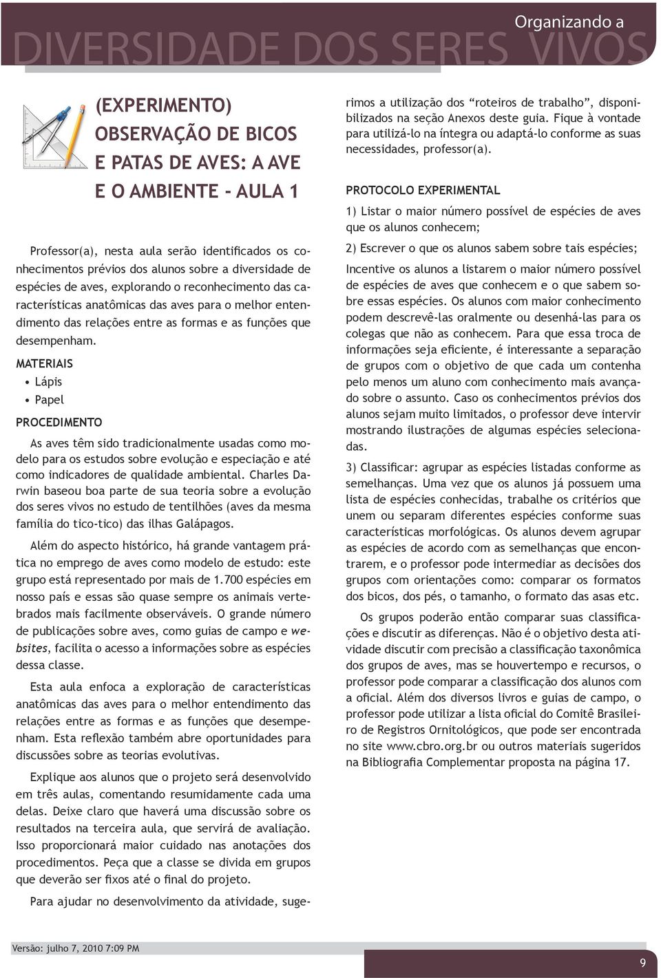 MATERIAIS Lápis Papel PROCEDIMENTO As aves têm sido tradicionalmente usadas como modelo para os estudos sobre evolução e especiação e até como indicadores de qualidade ambiental.