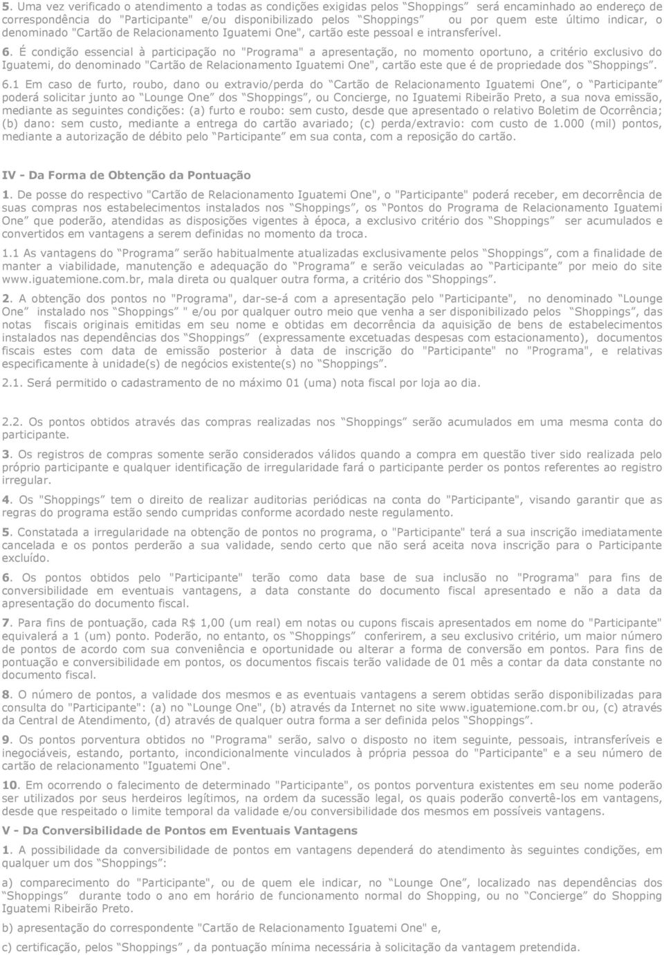 É condição essencial à participação no "Programa" a apresentação, no momento oportuno, a critério exclusivo do Iguatemi, do denominado "Cartão de Relacionamento Iguatemi One", cartão este que é de