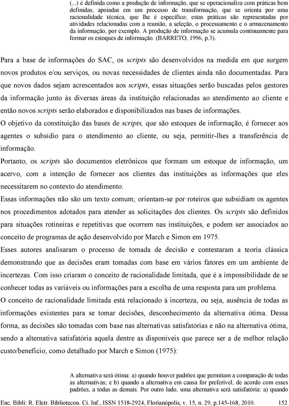 A produção de informação se acumula continuamente para formar os estoques de informação. (BARRETO, 1996, p.3).