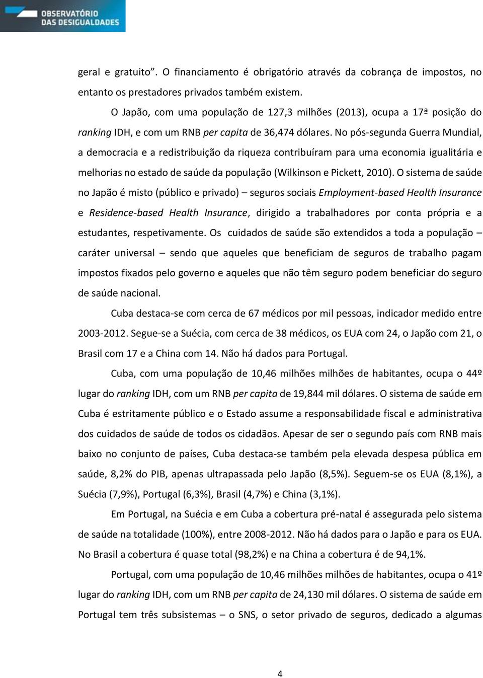 No pós-segunda Guerra Mundial, a democracia e a redistribuição da riqueza contribuíram para uma economia igualitária e melhorias no estado de saúde da população (Wilkinson e Pickett, 2010).