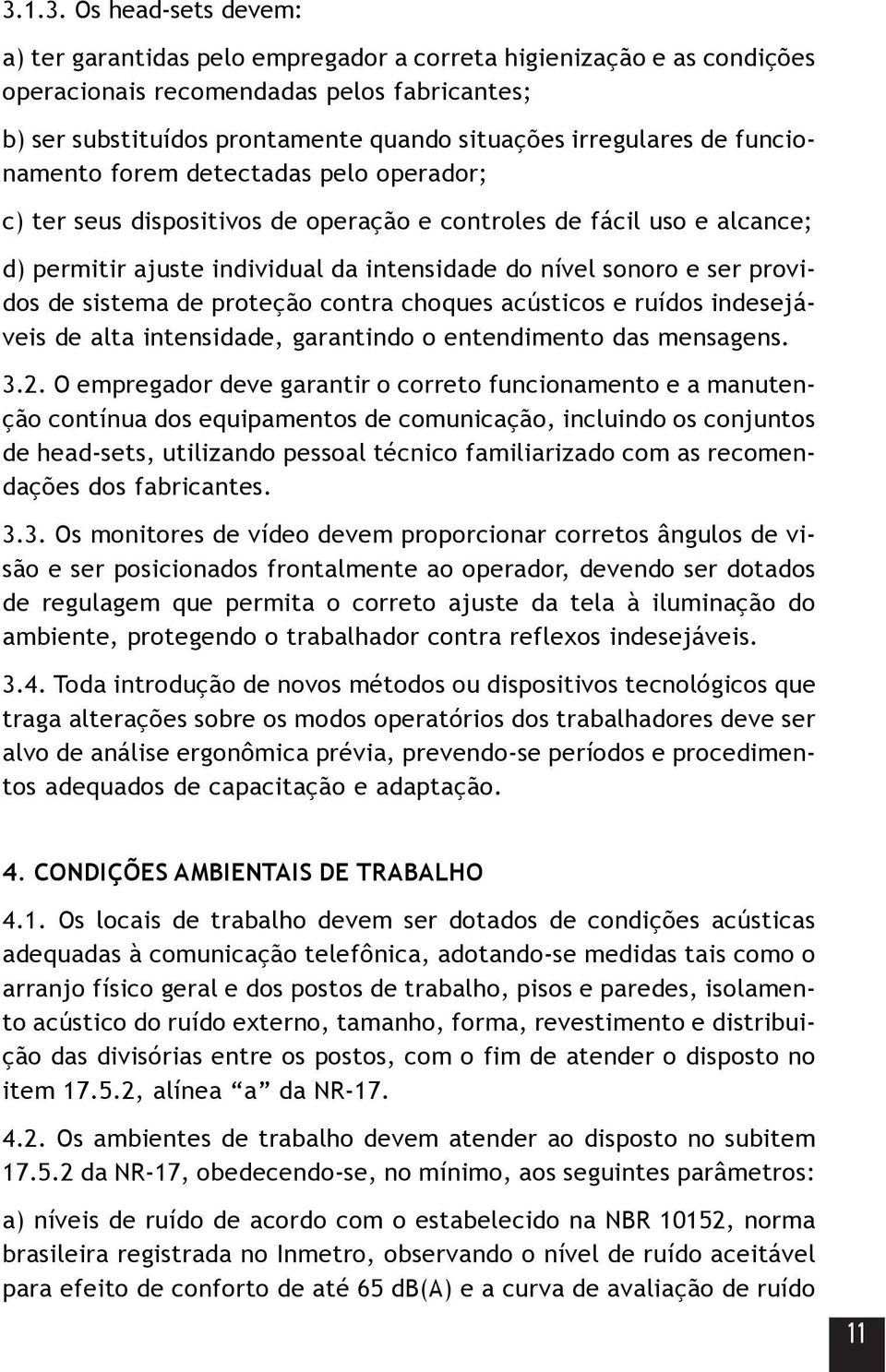 ser providos de sistema de proteção contra choques acústicos e ruídos indesejáveis de alta intensidade, garantindo o entendimento das mensagens. 3.2.