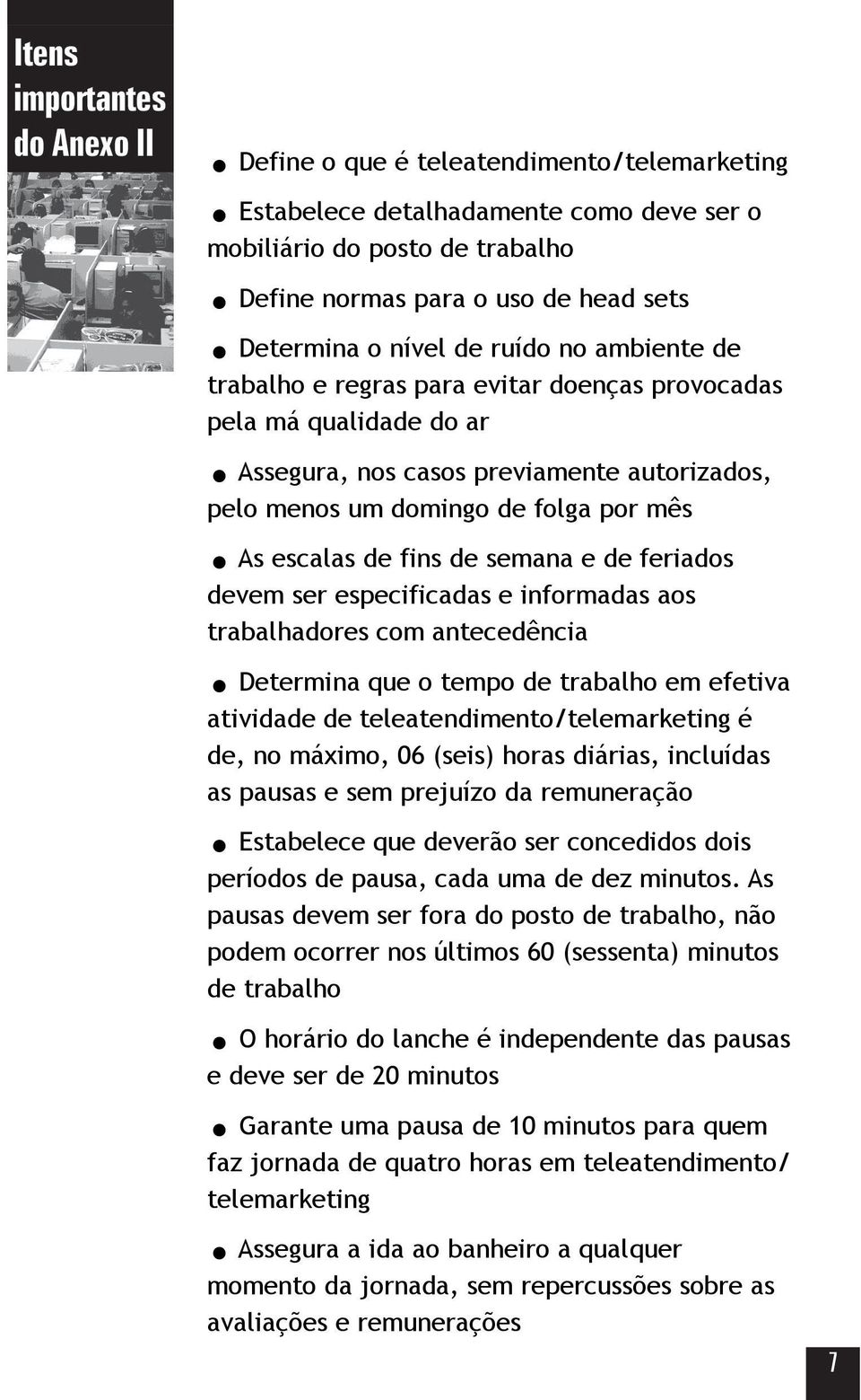 As escalas de fins de semana e de feriados devem ser especificadas e informadas aos trabalhadores com antecedência.