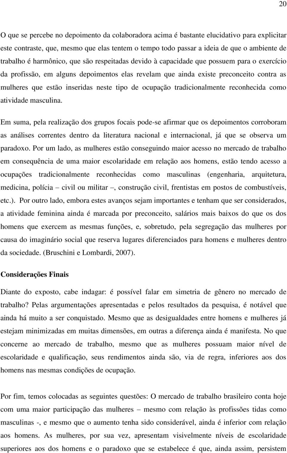 neste tipo de ocupação tradicionalmente reconhecida como atividade masculina.