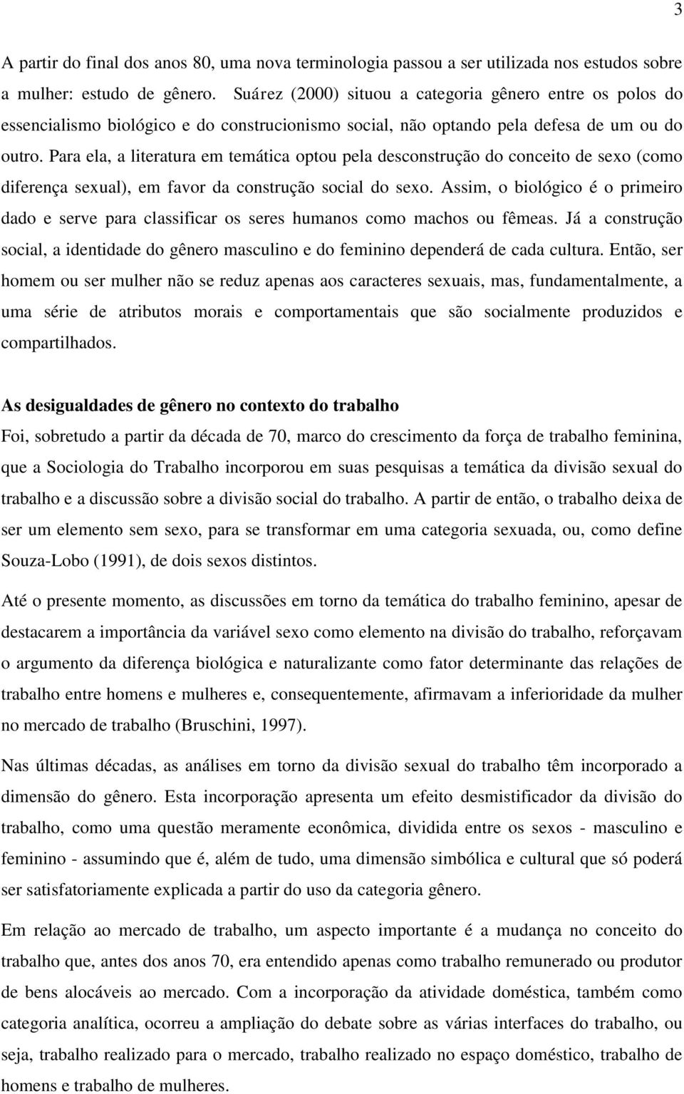 Para ela, a literatura em temática optou pela desconstrução do conceito de sexo (como diferença sexual), em favor da construção social do sexo.