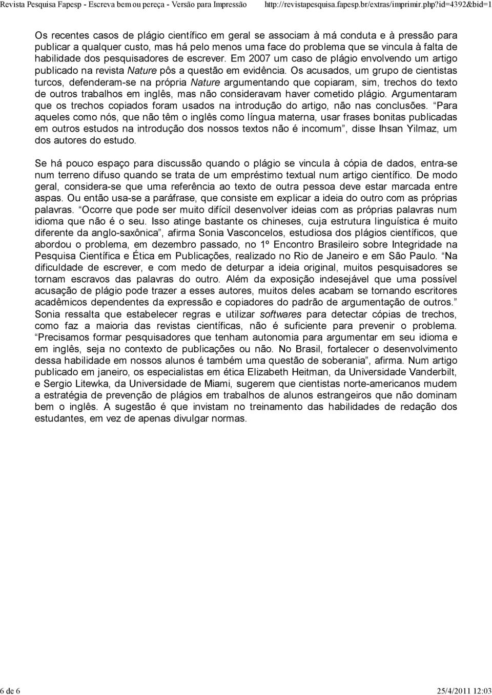 Os acusados, um grupo de cientistas turcos, defenderam-se na própria Nature argumentando que copiaram, sim, trechos do texto de outros trabalhos em inglês, mas não consideravam haver cometido plágio.