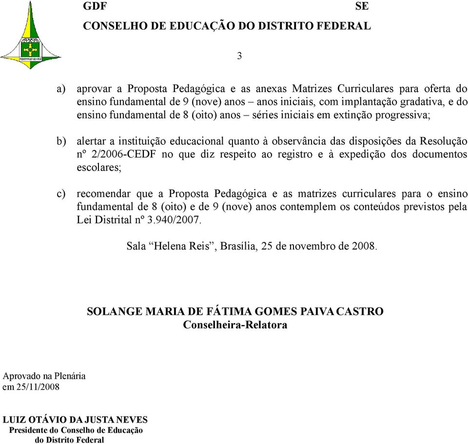 que diz respeito ao registro e à expedição dos documentos escolares; c) recomendar que a Proposta Pedagógica e as matrizes curriculares para o ensino fundamental de 8 (oito) e de 9 (nove) anos