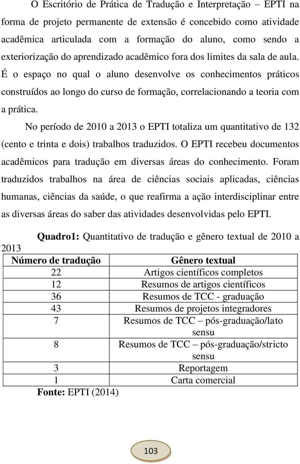 É o espaço no qual o aluno desenvolve os conhecimentos práticos construídos ao longo do curso de formação, correlacionando a teoria com a prática.