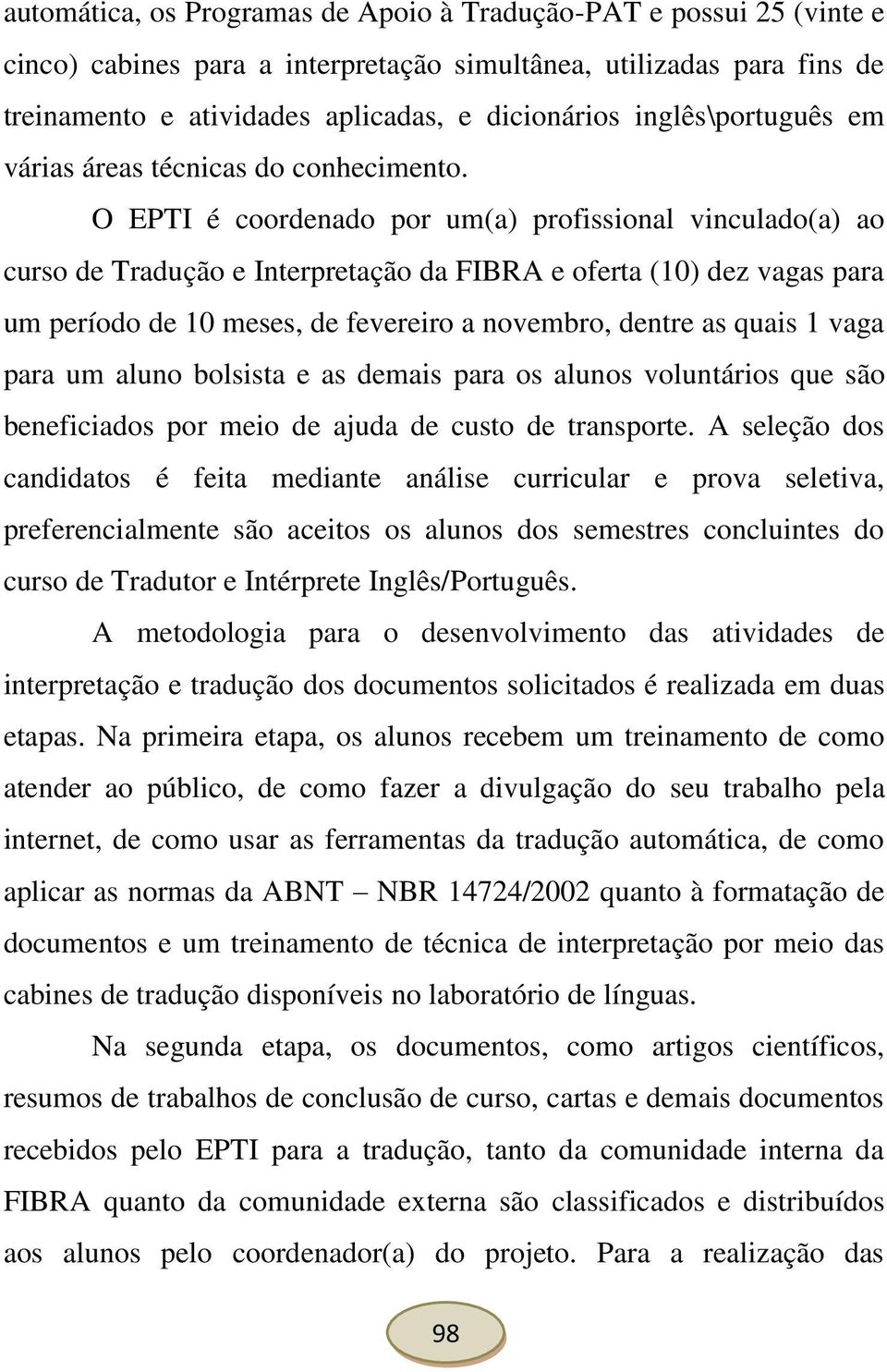 O EPTI é coordenado por um(a) profissional vinculado(a) ao curso de Tradução e Interpretação da FIBRA e oferta (10) dez vagas para um período de 10 meses, de fevereiro a novembro, dentre as quais 1