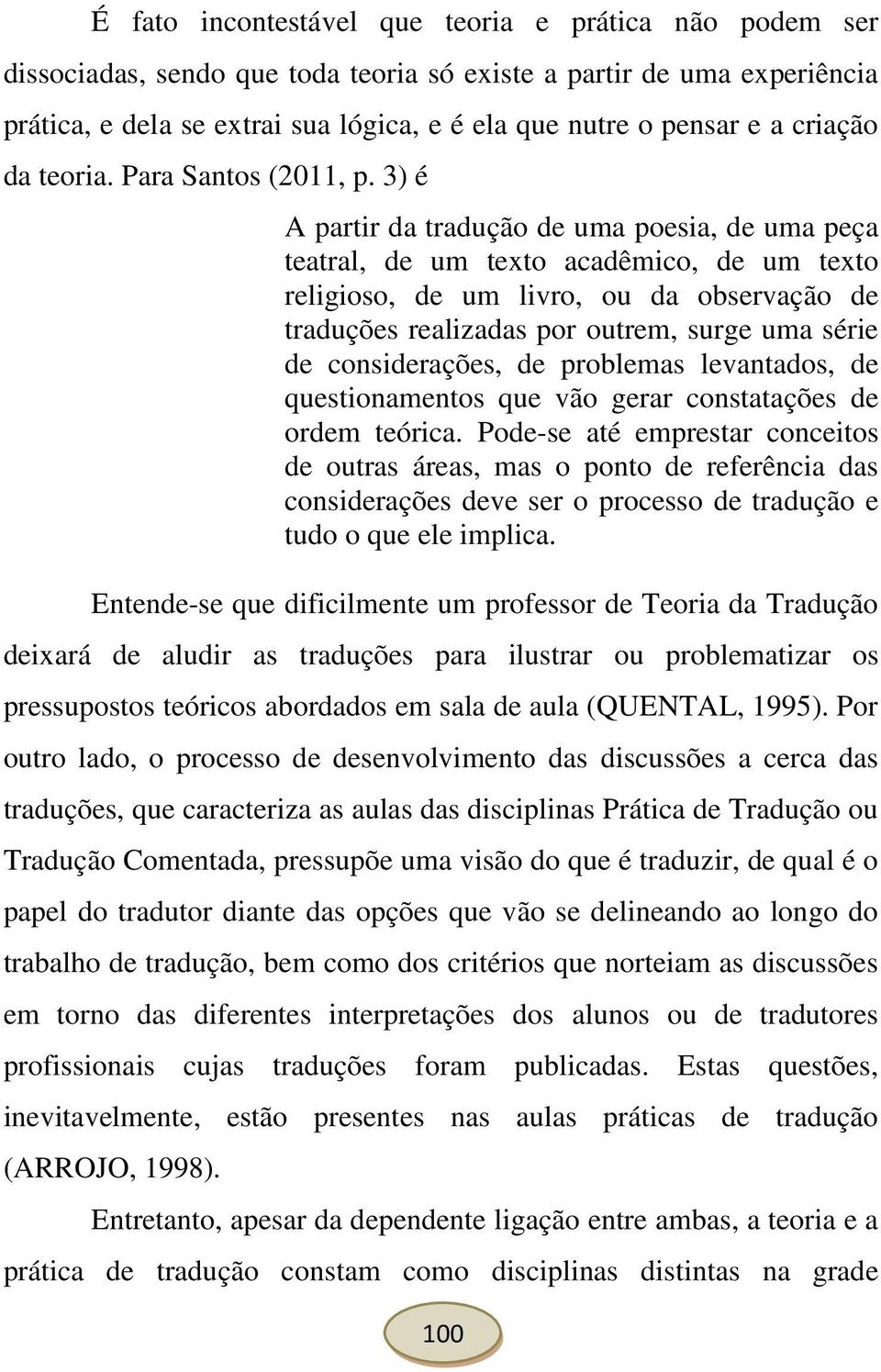 3) é A partir da tradução de uma poesia, de uma peça teatral, de um texto acadêmico, de um texto religioso, de um livro, ou da observação de traduções realizadas por outrem, surge uma série de