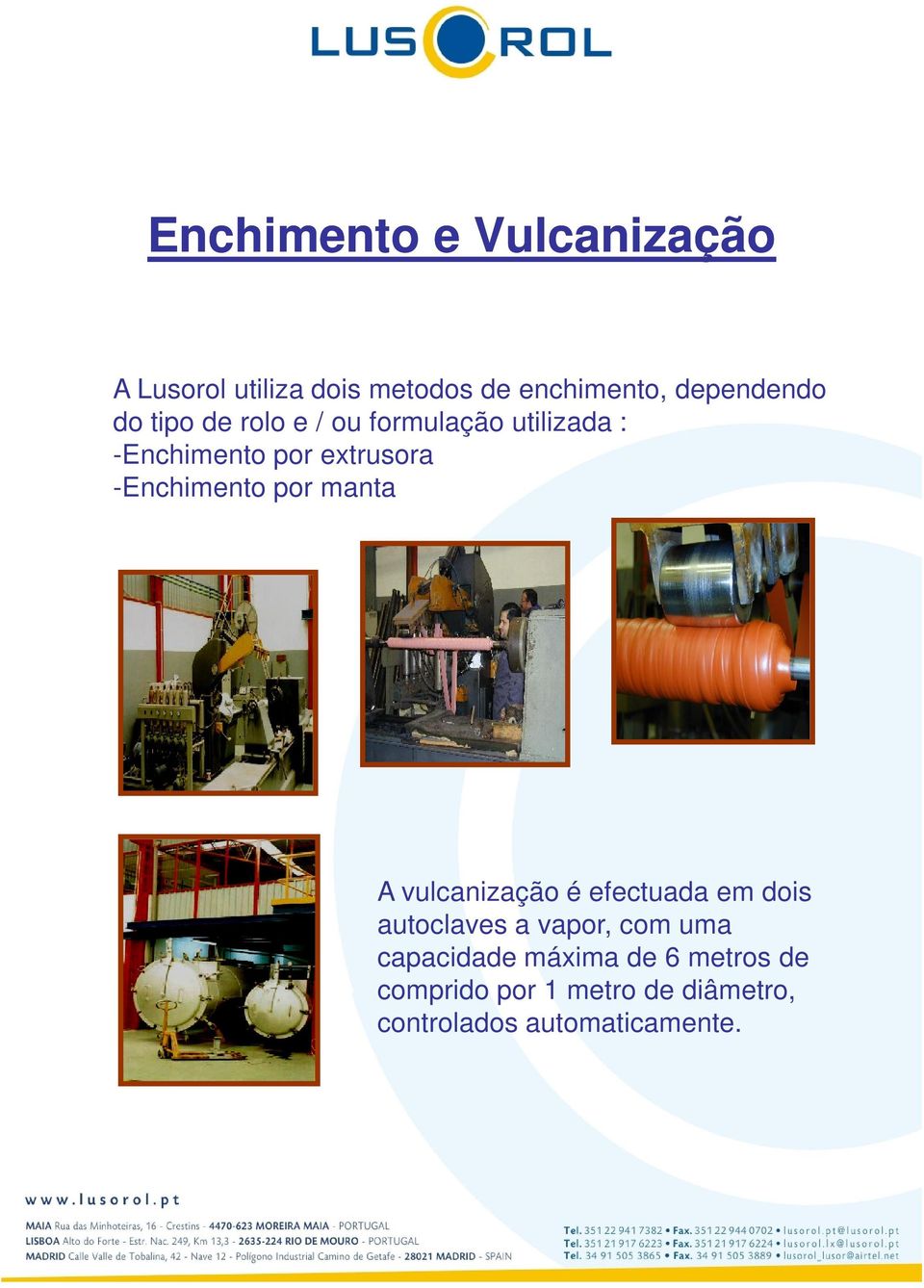 por manta A vulcanização é efectuada em dois autoclaves a vapor, com uma capacidade