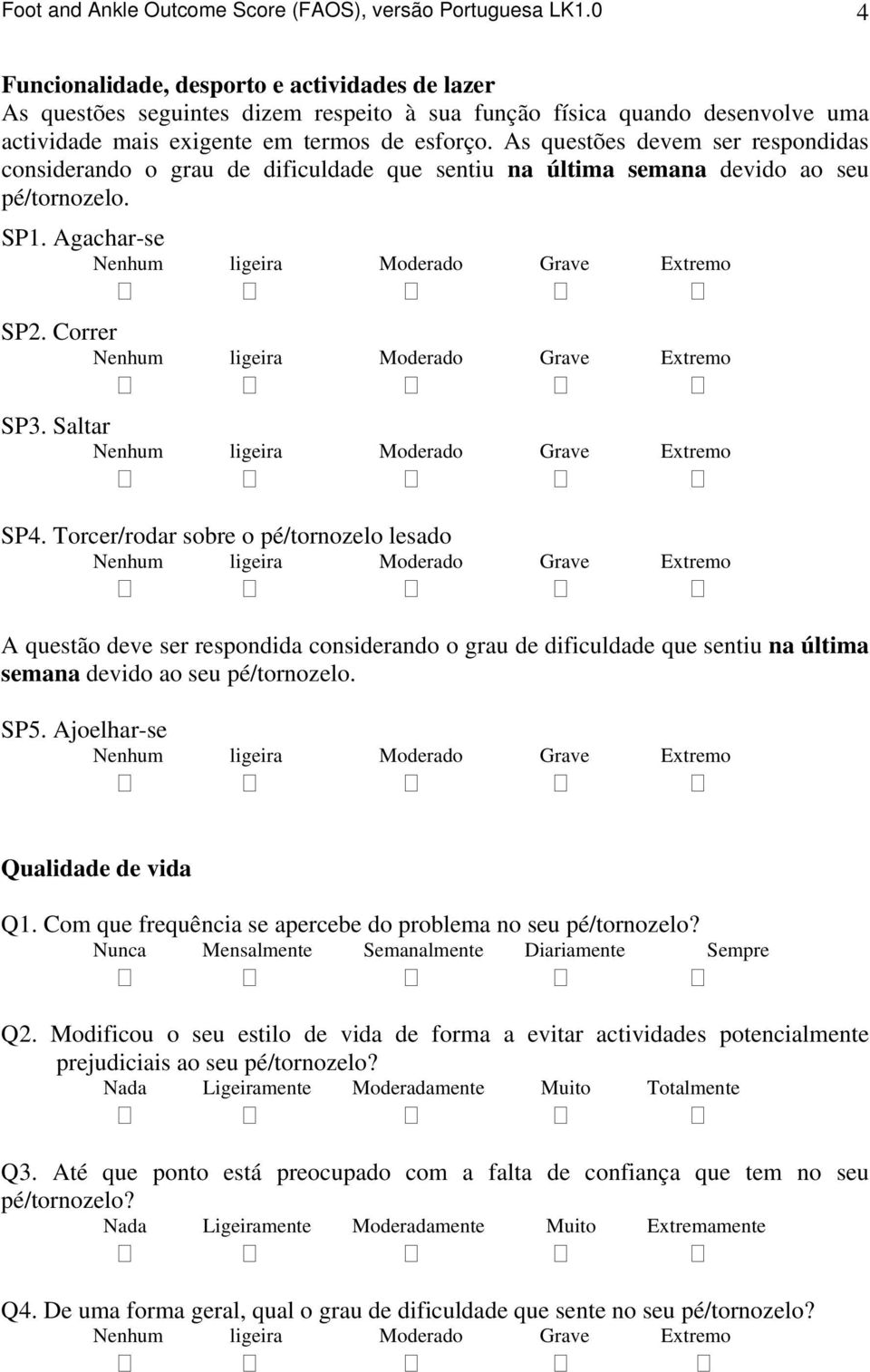 As questões devem ser respondidas considerando o grau de dificuldade que sentiu na última semana devido ao seu pé/tornozelo. SP1. Agachar-se SP2. Correr SP3. Saltar SP4.