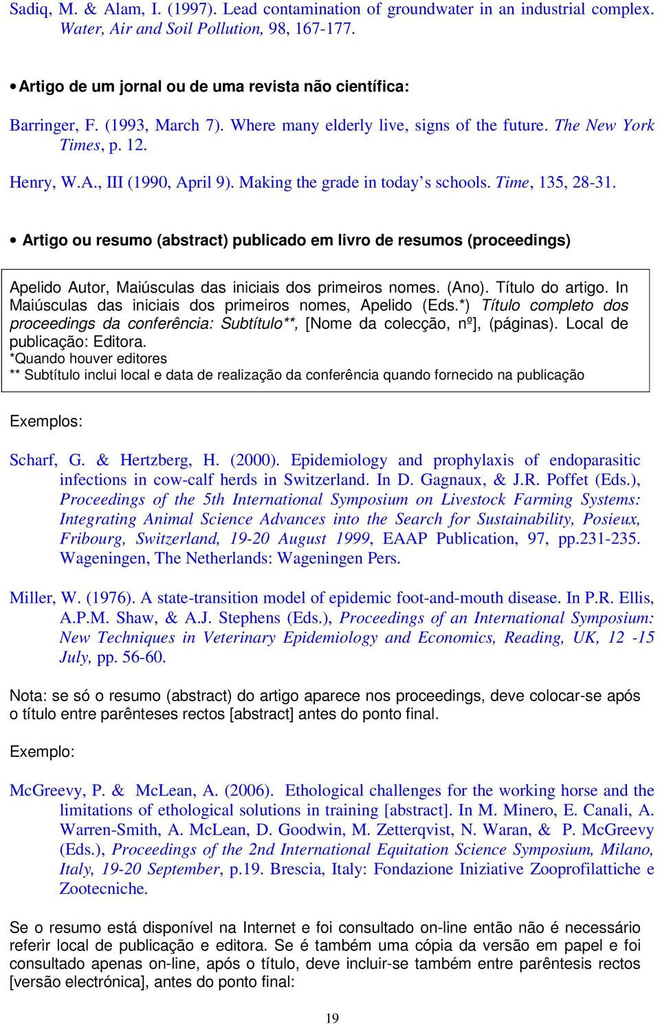 Artigo ou resumo (abstract) publicado em livro de resumos (proceedings) Apelido Autor, Maiúsculas das iniciais dos primeiros nomes. (Ano). Título do artigo.