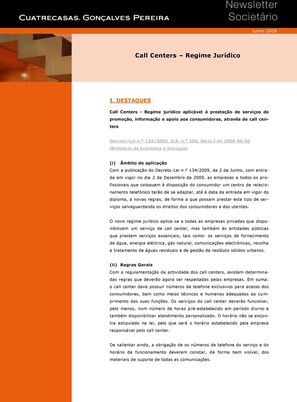 º 134/2009, D.R. n.º 106, Série I de 2009-06-02 Ministério da Economia e Inovação (i) Âmbito de aplicação Com a publicação do Decreto-Lei n.