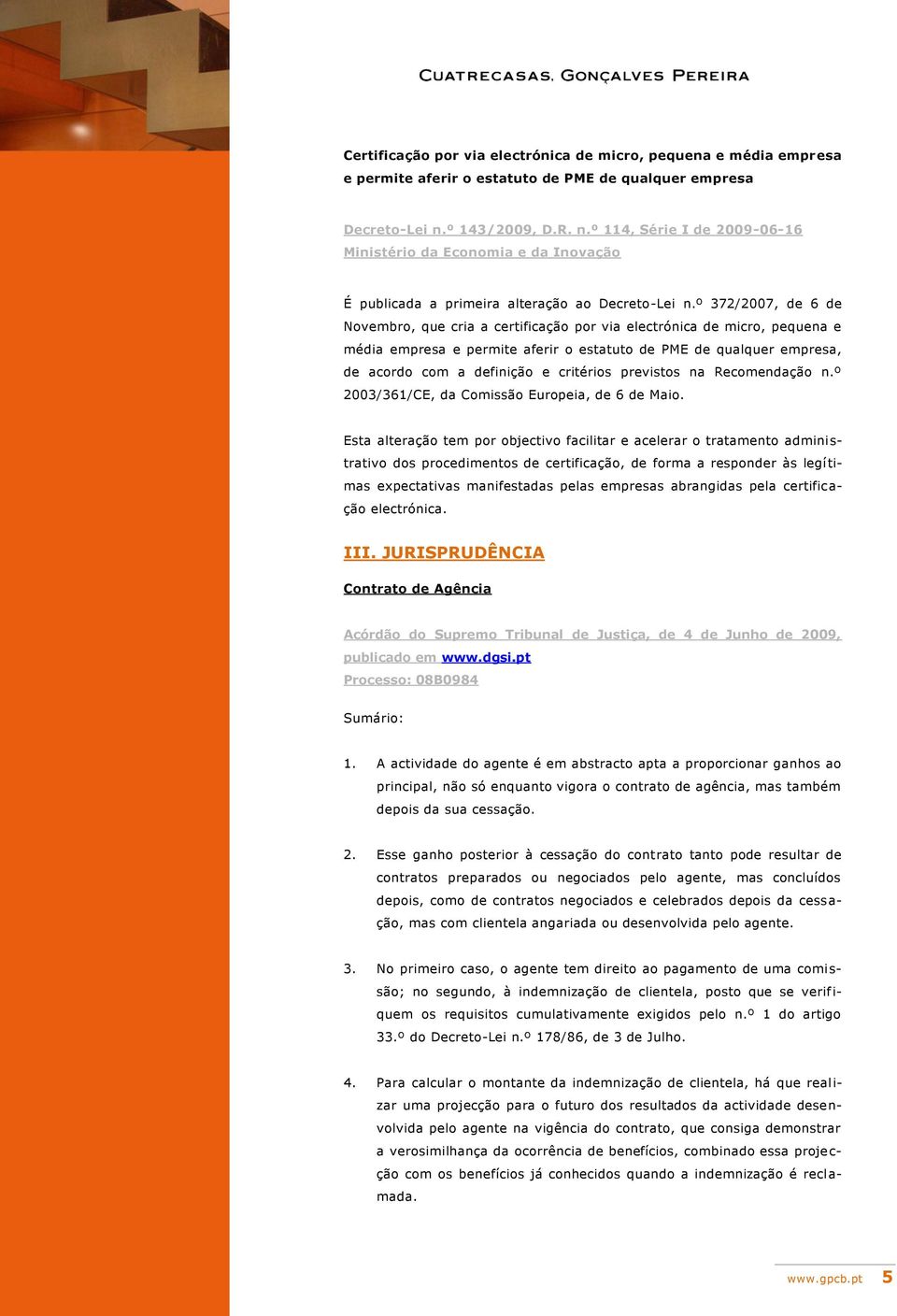 º 372/2007, de 6 de Novembro, que cria a certificação por via electrónica de micro, pequena e média empresa e permite aferir o estatuto de PME de qualquer empresa, de acordo com a definição e