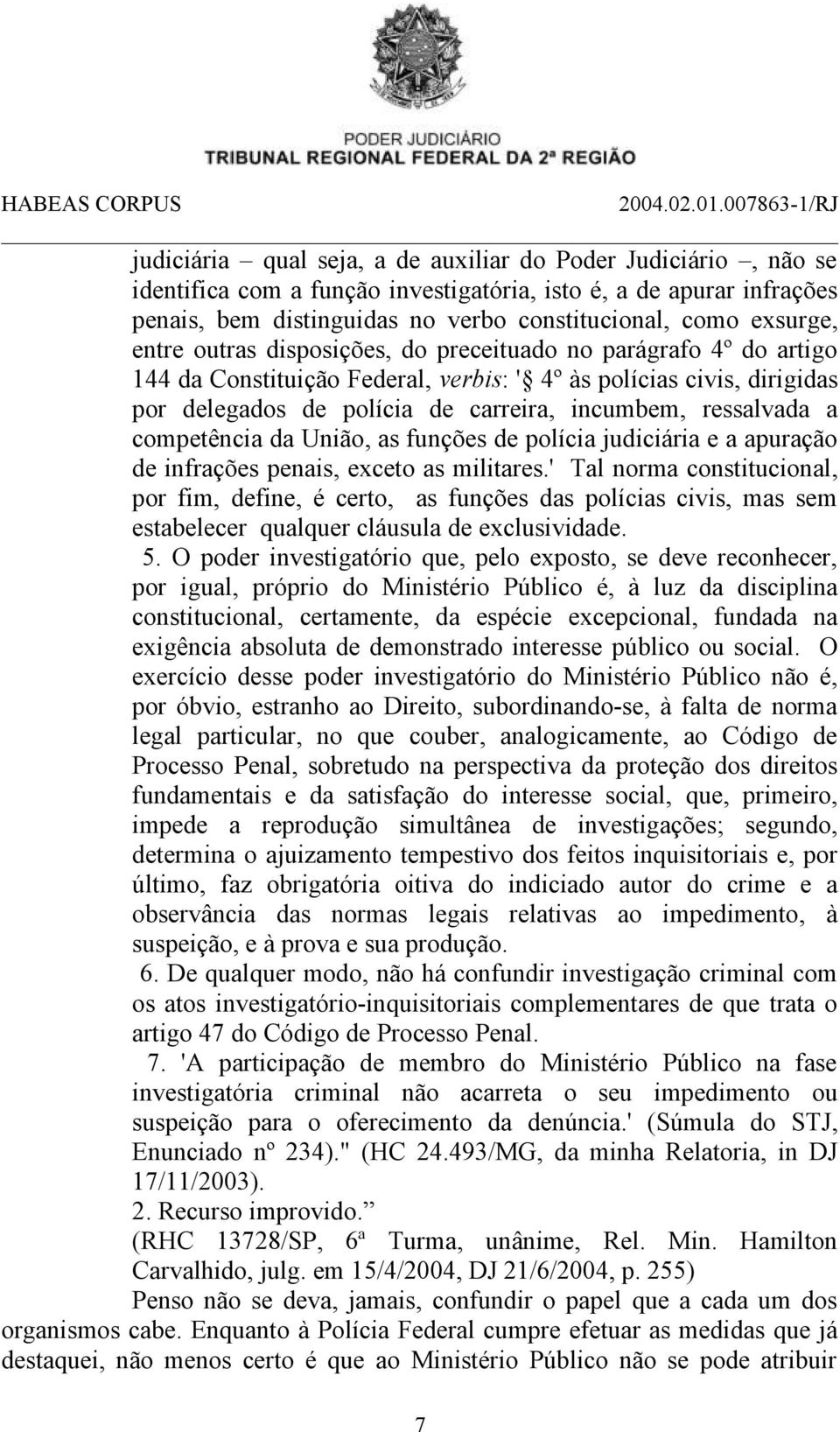 competência da União, as funções de polícia judiciária e a apuração de infrações penais, exceto as militares.